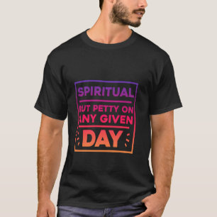 Spiritueel Maar Kleinzielig Op Iedere Dag Moody My T-shirt