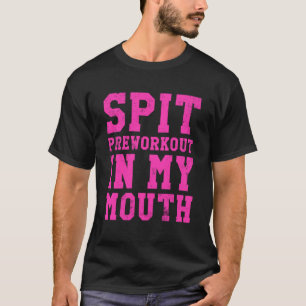 Spit Preworkout In Mijn Mond Gym Oefening Workout T-shirt