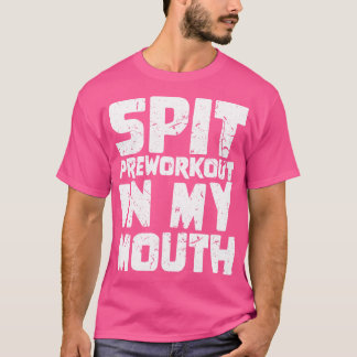 Spit Preworkout in Mijn Mouth 4 T-shirt