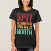 Spit Preworkout in My Mouth Gym Workout Internet T-shirt (Voorkant)