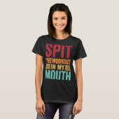 Spit Preworkout in My Mouth Gym Workout Internet T-shirt (Voorkant volledig)