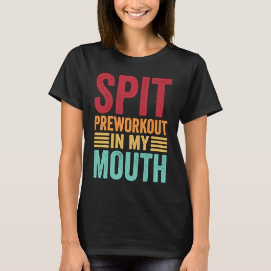 Spit Preworkout In My Mouth Gym Workout Internet T-shirt (Voorkant)