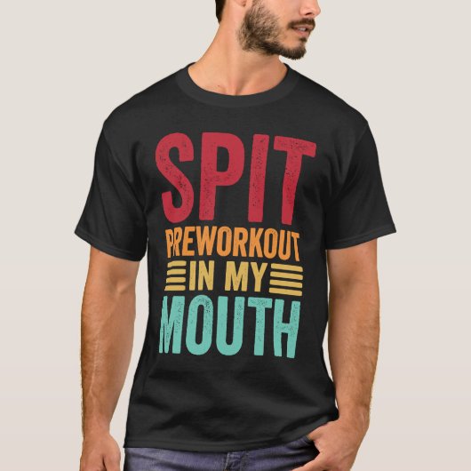 Spit Preworkout In My Mouth Gym Workout Internet T-shirt (Voorkant)