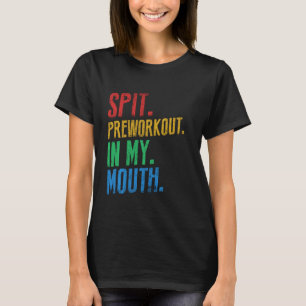 Spit Preworkout In My Mouth voor fitness T-shirt