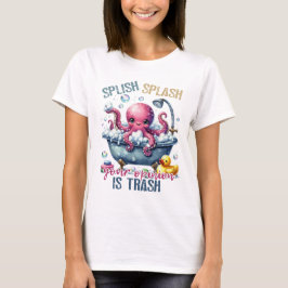 Splash Splash Your Opinion Is Trash  T-shirt
