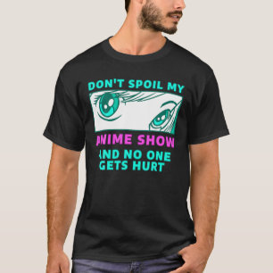 Spoel mijn Anime Show niet en niemand krijgt Hurt T-shirt