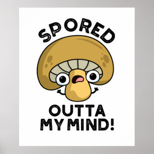 Sported Outta My Mind Funny Bored Mushroom Pun Poster