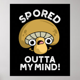 Sported Outta My Mind Funny Mushroom Pun Dark BG Poster
