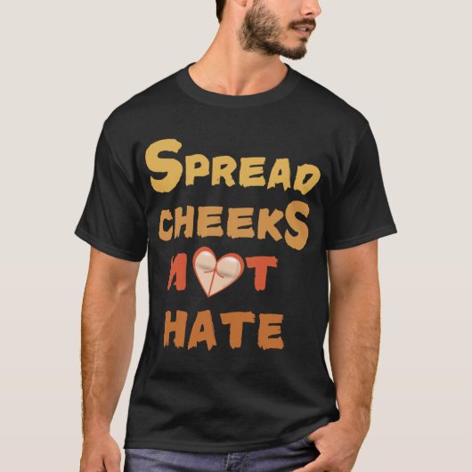 Spread Cheeks Not Hate friend T-shirt (Voorkant)