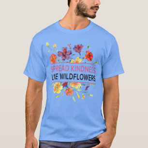 Spread Kindness like Wildflower - Motivation Insp. T-shirt