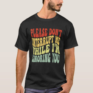 Spreek me alsjeblieft niet tegen terwijl ik je neg t-shirt