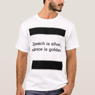 Spreken is zilver, zwijgen is goud. t-shirt