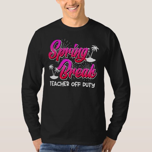 Spring Break teacher off duty vacation teacher  10 T-shirt (Voorkant)