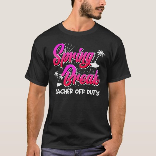 Spring Break teacher off duty vacation teacher  10 T-shirt (Voorkant)