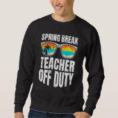 Spring break teacher off duty vacation teacher  2 trui (Voorkant)