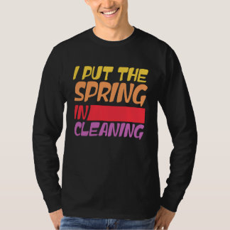 Spring cleaning I put the spring in cleaning T-shirt