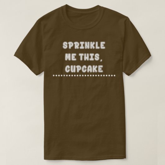 Sprinkle me deze cupcake die Funny Sarcasm bakt T-shirt (Design voorkant)