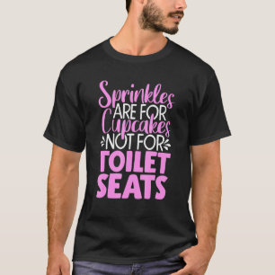 Sprinkles is voor cakakes, niet voor toiletzitjes t-shirt