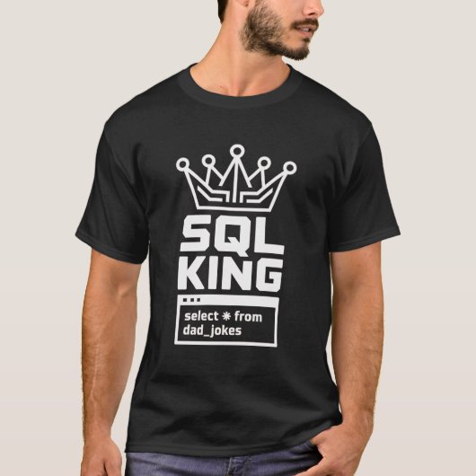 SQL King Select All From Dad Jokes Coder T-shirt (Voorkant)