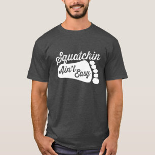 Squatchin Ain't Easy T shirt