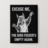 Squirrel Excuse Me, Bird Feeder's Empty Again  Button (Voorkant)