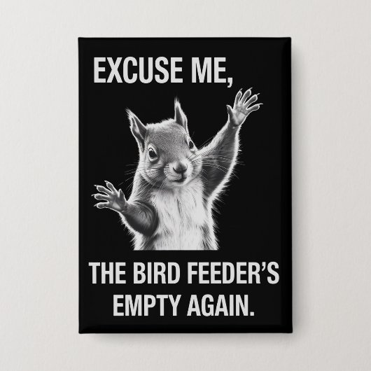 Squirrel Excuse Me, Bird Feeder's Empty Again  Button (Voorkant)