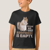 Squirrel Excuse Me Your Birdfeeder Is Empty  T-shirt (Voorkant)