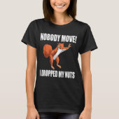 Squirrel Nobody Move I Dropped My Nuts  T-shirt (Voorkant)