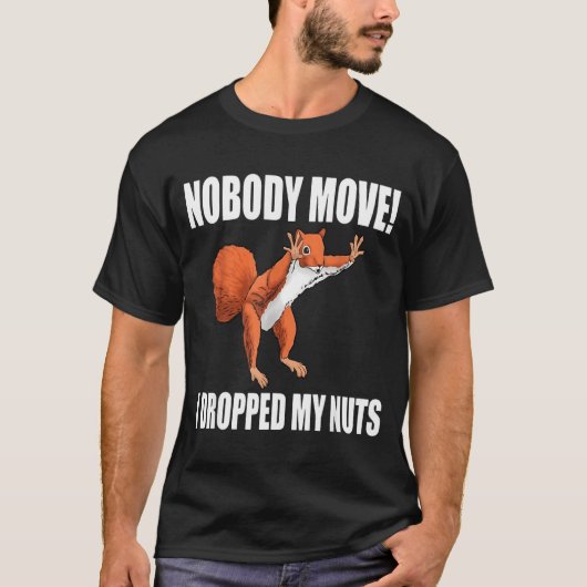 Squirrel Nobody Move I Dropped My Nuts  T-shirt (Voorkant)
