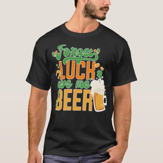 St Patrick Day Forget Luck Geef me bier T-shirt (Voorkant)
