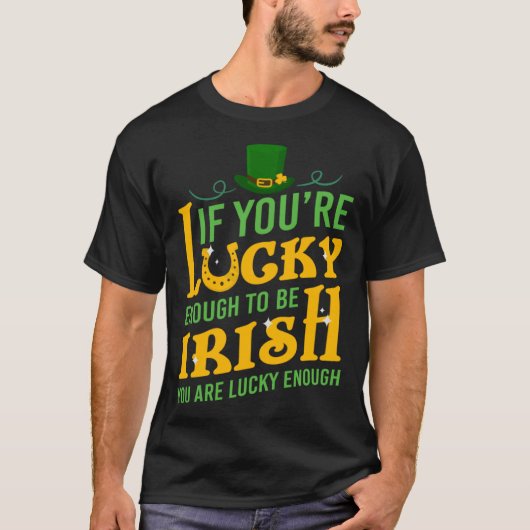 St Patrick If you are Lucky Enough be Irish You ar T-shirt (Voorkant)