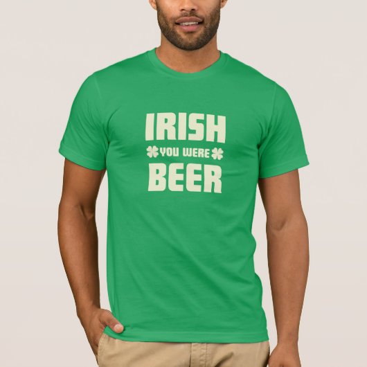 St. Patrick's Day - Ik wou dat je bier was T-shirt (Voorkant)