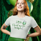St. Patrick's Day Irish I had More Wine Green T-shirt