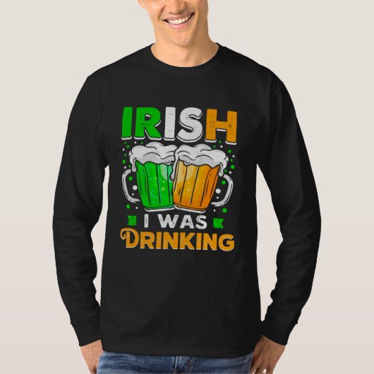 St Patricks Day Irish I was Drinking  Want To Be D T-shirt (Voorkant)