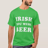 St Patrick's Day - Irish You Was Beer T-shirt (Voorkant)