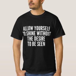 Sta jezelf toe om te schijnen zonder de wens om te t-shirt