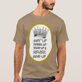 Sta op, kleed je aan, kom langs en geef nooit op g t-shirt