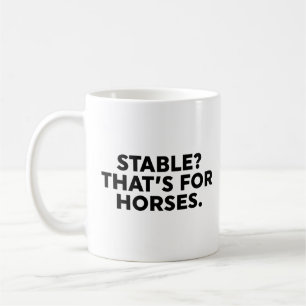 Stabiel? Dat is voor paarden. Koffiemok