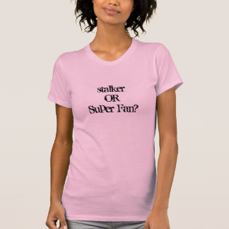 stalkerORSuper Fan? T-shirt