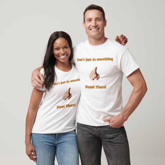 Stand There! T-shirt (Unisex)