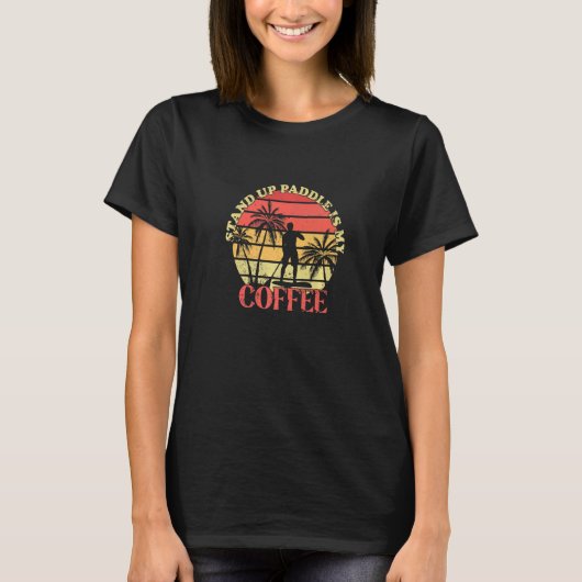Stand Up Paddle Is My Coffee SUP Board Stand Up Pa T-shirt (Voorkant)