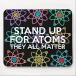 STAND-UP VOOR ATOMS Science Muismat<br><div class="desc">Kool,  trendy science geïnspireerd muizenpad ontworpen als cadeau voor alle wetenschappers,  wetenschapsdocenten,  wetenschapsstudenten,  kortom,  elke wetenschapsgeek in je leven (en dat geldt ook voor jou)! Ontworpen door: Science Geekness© op http://www.zazzle.com/sciencegeekness*</div>