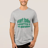  Start Today Tomorrow Isn’t Guaranteed Motivationa Tri-Blend Shirt (Voorkant)