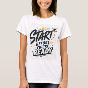 Start Voordat Je Gereed Bent Motiverende Inspirati T-shirt
