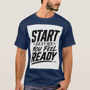 Start Voordat Je Klaar Voelt Motiverende Spreuk T-shirt