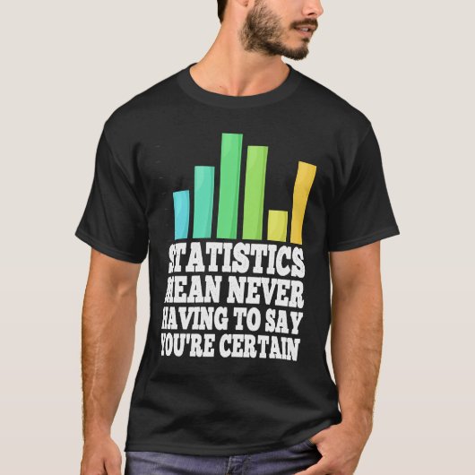 Statistics Mean Never Having To Say You're Certain T-shirt (Voorkant)