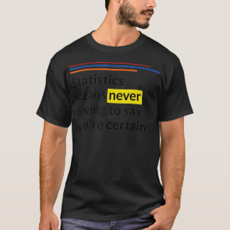 Statistieken betekenen dat je nooit bepaalde dinge t-shirt
