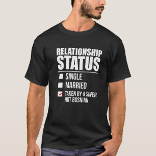 Status van het relatie door de Hot Bosnian Pride B T-shirt