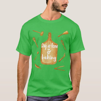 Stay At Home And Baking T-shirt