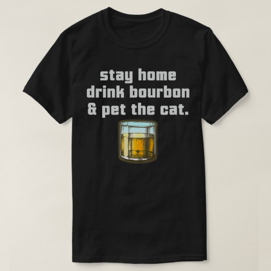 Stay Home Drink Bourbon Pet the Cat Whiskey Funny  T-shirt (Design voorkant)